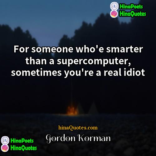 Gordon Korman Quotes | For someone who'e smarter than a supercomputer,